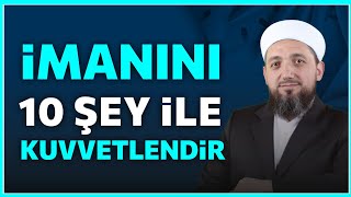 İmanı Kuvvetlendiren 10 Şey! | İsmail YAŞAR