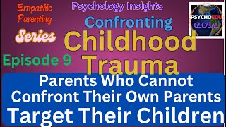 Confronting Childhood Trauma Episode 9. Parents Who Can't Confront Own Parents Target Their Children