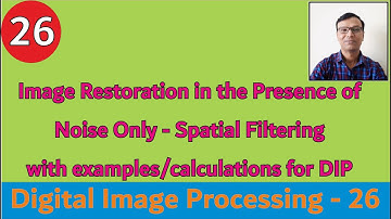 Image Restoration in the Presence of Noise Only-Spatial Filtering with examples/calculations for DIP