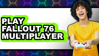 How To Play Fallout 76 Multiplayer (UPDATED)