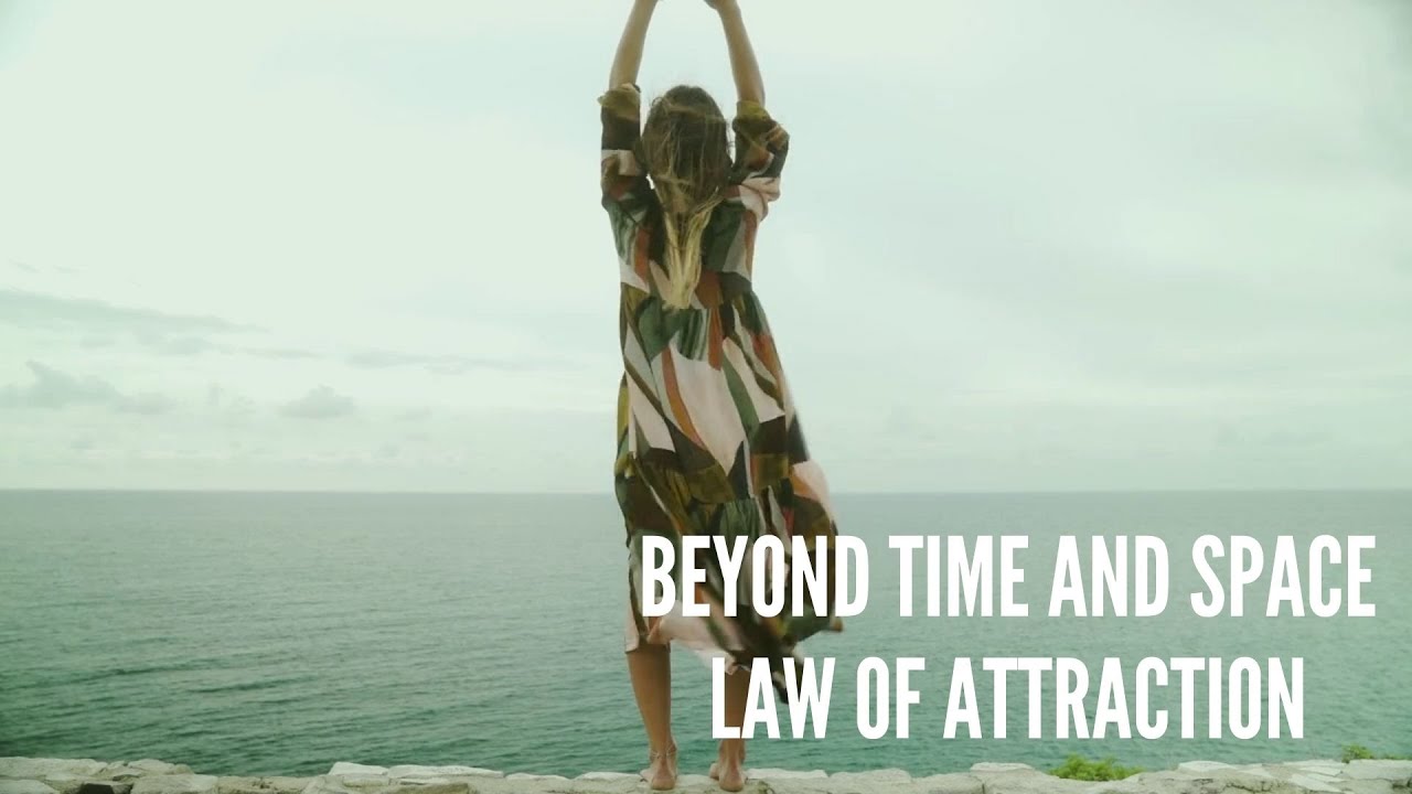 Beyond Time and Space – Law of Attraction