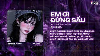 Em Ơi Đừng Sầu Remix - NB3 Hoài Bảo x H2O - Em Ơi Đừng Sầu Em Ơi Đừng Buồn Remix Hot TikTok