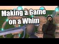 Making a game on a whim.