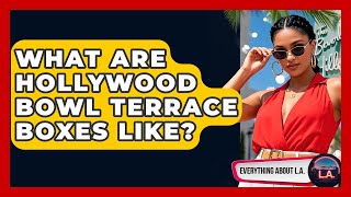 What Are Hollywood Bowl Terrace Boxes Like? - Everything About LA