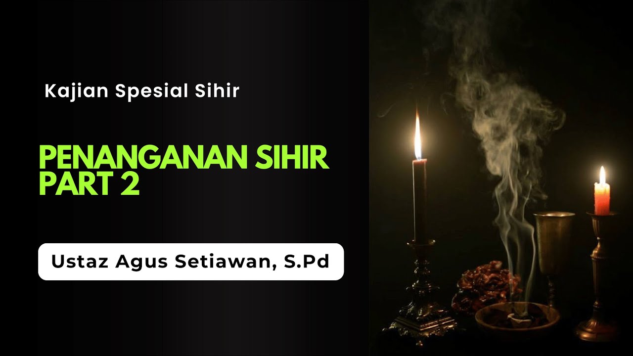 Penanganan Sihir Part 2 | Ustaz Agus Setiawan, S.Pd