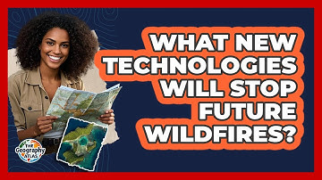 What New Technologies Will Stop Future Wildfires? - The Geography Atlas