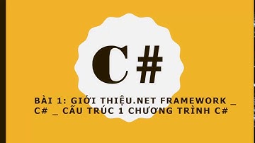 C# Căn bản Bài 1 Giới thiệu  NET Framework C# và cấu trúc chương trình C#