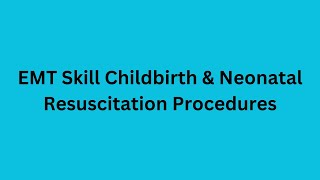 EMT Skill Childbirth & Neonatal Resuscitation Procedures