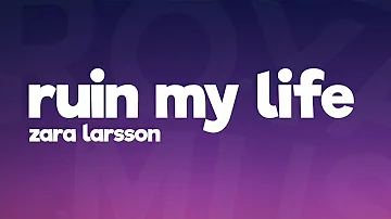 Zara Larsson - Ruin My Life (Lyrics)