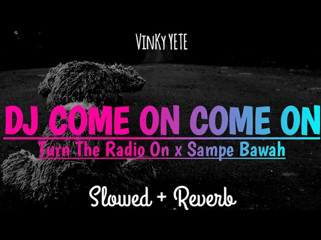 DJ Come On Come On Turn The Radio On x Sampe Bawah (Slowed + Reverb) class=