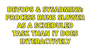 DevOps & SysAdmins: Process runs slower as a scheduled task than it does interactively