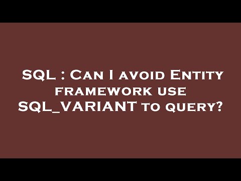 SQL : Can I avoid Entity framework use SQL_VARIANT to query?