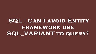 SQL : Can I avoid Entity framework use SQL_VARIANT to query