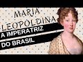 Mulheres na História #14: MARIA LEOPOLDINA, a imperatriz do Brasil