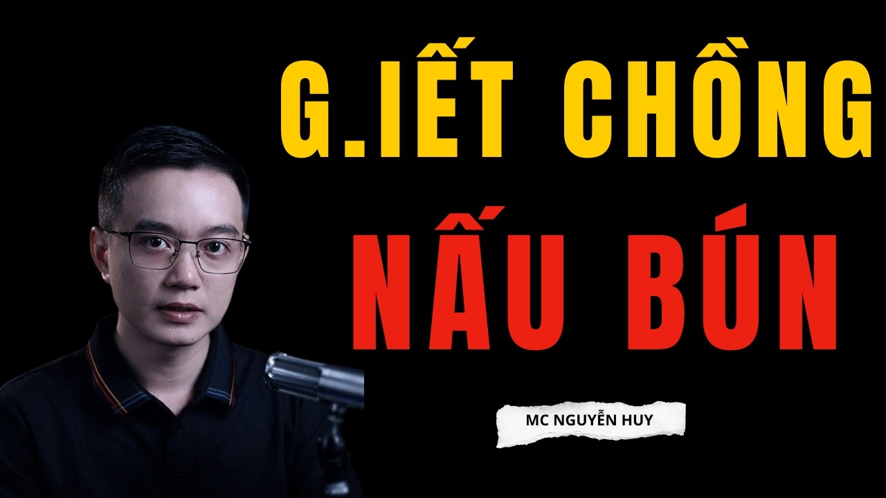 MC NGUYỄN HUY: GI.ẾT CHỒNG NẤU BÚN | Tuyển Tập Chuyện Ma Diễn Đọc Hay Nhất