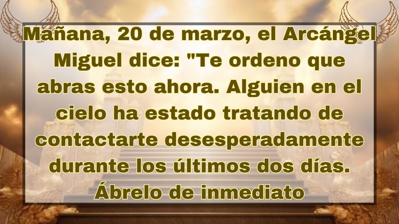 🧾 Mañana, 20 De Marzo, El Arcángel Miguel Dice: "Te Ordené Que Abras ...