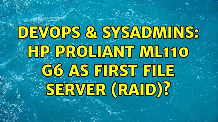 DevOps & SysAdmins: HP Proliant ML110 G6 as first file server (RAID)? (5 Solutions!!)