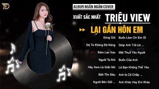 Album Ballad Xuất Sắc Nhất Tháng 2: Lại Gần Hôn Em, Sóng Gió, Ngỡ - Ngân Ngân Cover Triệu View