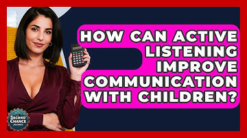 How Can Active Listening Improve Communication With Children? - Second Chance Journey