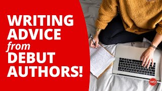 WRITING ADVICE FROM DEBUT AUTHORS | Writer's Digest