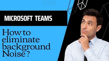 How to Eliminate Background noise in Microsoft Teams Meetings/Calls