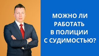 Можно ли работать в полиции с судимостью?