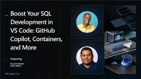 VS Code Live - Boost Your SQL Development in VS Code: GitHub Copilot, Containers, and More