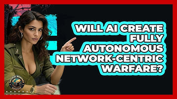 Will AI Create Fully Autonomous Network-centric Warfare? - Tactical Warfare Experts