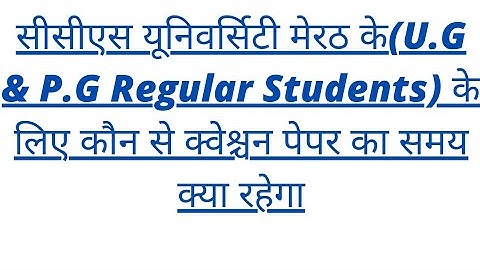सीसीएस यूनिवर्सिटी मेरठ के(U.G & P.G Regular Students) के लिए कौन से क्वेश्चन पेपर का समय क्या रहेगा