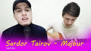 SARDOR TAIROV - MAJBUR | SARDORBEK ABDUVAXOBOV - JONLI IJRO