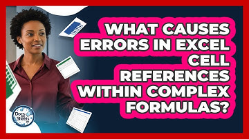 What Causes Errors In Excel Cell References Within Complex Formulas? - Docs and Sheets Pro