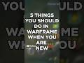 FIVE THINGS YOU SHOULD DO AS A BEGINNER IN WARFRAME!