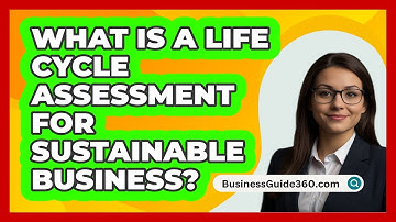 What Is A Life Cycle Assessment For Sustainable Business? - BusinessGuide360.com