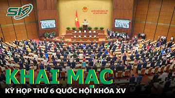 Chính Thức Khai Mạc Kỳ Họp Thứ 6 Quốc Hội Khóa XV Với Nhiều Nội Dung Quan Trọng |SKĐS