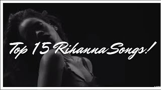 Top 15 Rihanna Songs!