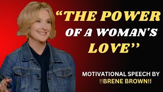 Brené Brown - "THE POWER OF A WOMAN'S LOVE" - Best Motivational Speech