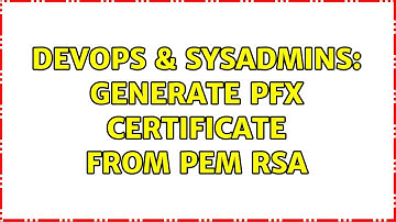 DevOps & SysAdmins: Generate pfx certificate from pem rsa (3 Solutions!!)