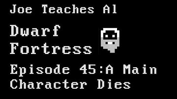 Dwarf Fortress Tutorial - Joe Teaches Al Episode 45: A Main Character Dies
