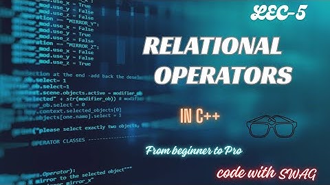 RELATIONAL OPERATORS | LECTURE - 5 |Beginner To Pro