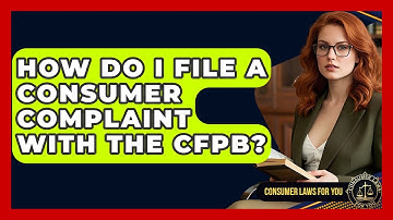 How Do I File A Consumer Complaint With The CFPB? - Consumer Laws For You