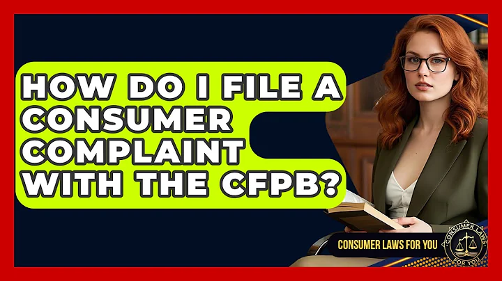 How Do I File A Consumer Complaint With The CFPB? - Consumer Laws For You
