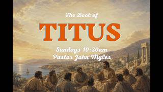 Letter to Titus Part 2 | 5/17/2026 | Fellowship Chapel | Pastor John Myles