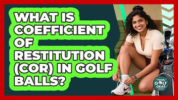 What Is Coefficient Of Restitution (COR) In Golf Balls? - Your Golf Gear Insider