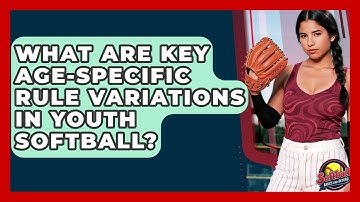 What Are Key Age-specific Rule Variations In Youth Softball? - Softball Basics and Beyond