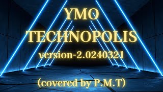 YMO / TECHNOPOLIS version 2.0240321 (covered by P.M.T)