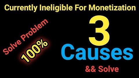 3 Causes|| Currently ineligible for monetization problem || Currently ineligible for monetization ||