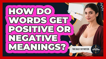 How Do Words Get Positive Or Negative Meanings? - The Daily Definition