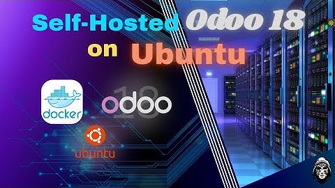 Self host Odoo 18 on Ubuntu 24.04 server using Docker containers (nginx, postgresql, odoo, certbot)