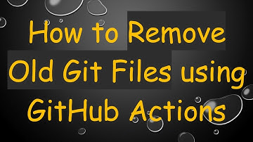 How to Remove Old Git Files using GitHub Actions