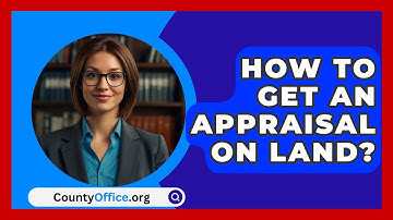 How To Get An Appraisal On Land? - CountyOffice.org